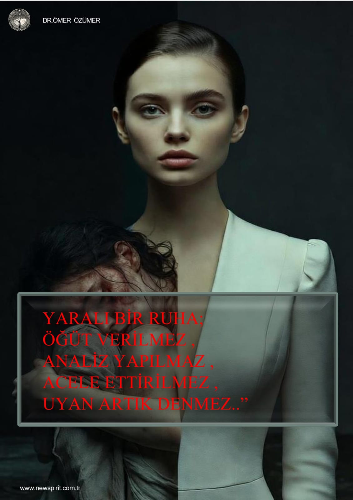 YARALI BİR RUHA;ÖĞÜT VERİLMEZ , ANALİZ YAPILMAZ , ACELE ETTİRİLMEZ , UYAN ARTIK DENMEZ..” ÖMER ÖZÜMER